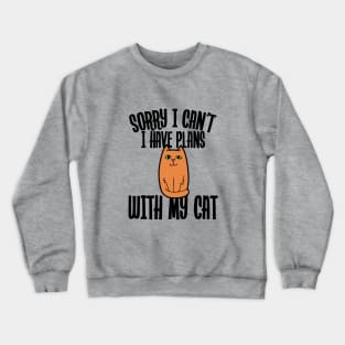 Sorry I can't I have plans with my cat Crewneck Sweatshirt